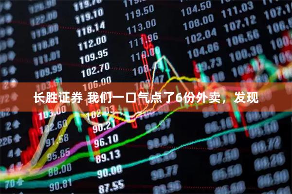 长胜证券 我们一口气点了6份外卖，发现