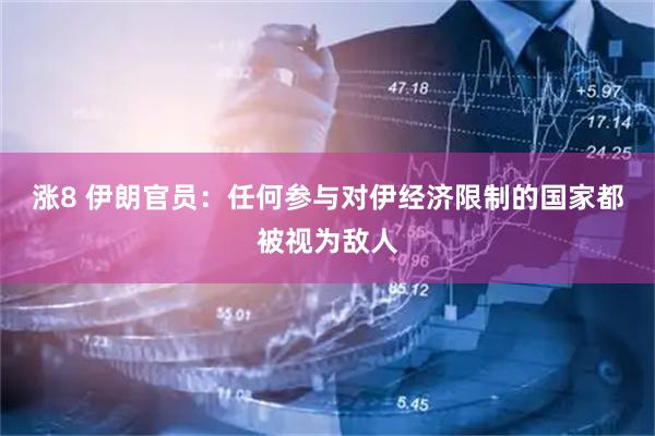 涨8 伊朗官员：任何参与对伊经济限制的国家都被视为敌人